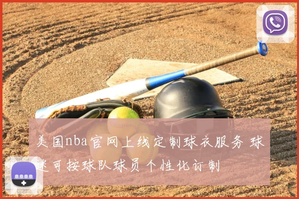 美国nba官网上线定制球衣服务 球迷可按球队球员个性化订制