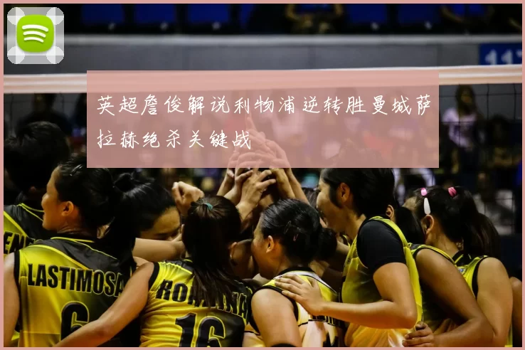 英超詹俊解说利物浦逆转胜曼城萨拉赫绝杀关键战