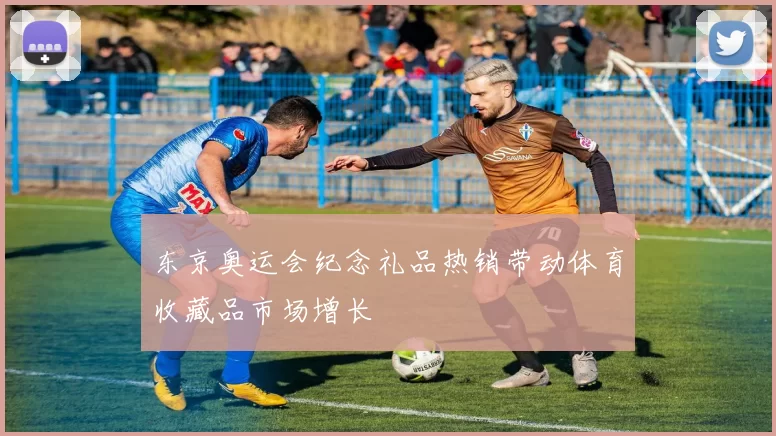 东京奥运会纪念礼品热销带动体育收藏品市场增长