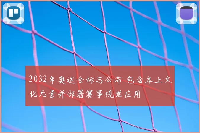 2032年奥运会标志公布 包含本土文化元素并部署赛事视觉应用